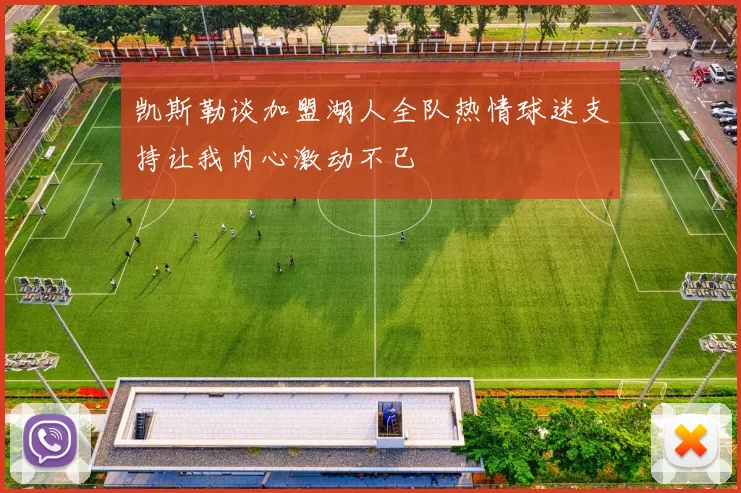 凯斯勒谈加盟湖人全队热情球迷支持让我内心激动不已