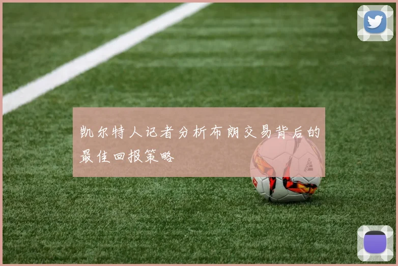 凯尔特人记者分析布朗交易背后的最佳回报策略