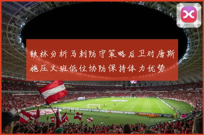 铁林分析马刺防守策略后卫对唐斯施压文班低位协防保持体力优势