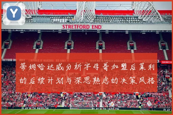蒂姆哈达威分析字母哥加盟后莱利的后续计划与深思熟虑的决策风格