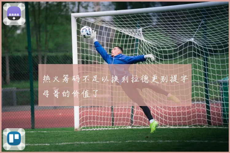 热火筹码不足以换利拉德更别提字母哥的价值了