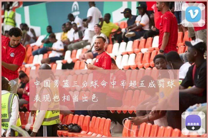 中国男篮三分球命中率超五成罚球表现也相当出色